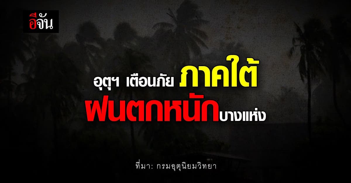 กรมอุตุนิยมวิทยา ประกาศเตือน 11 จังหวัดใน ภาคใต้ ฝนตกหนัก !
