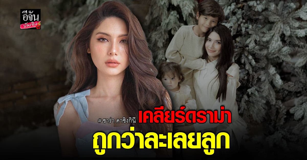 ซาร่า คาซิงกินี แจงดราม่า หลังถูกว่า ละเลยลูก