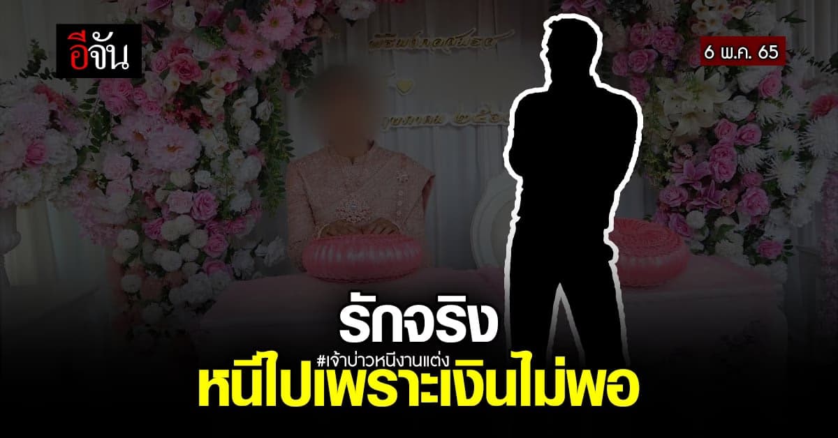 เจ้าบ่าว อ้าง หนีงานแต่ง เพราะเงินไม่พอ ยืนยันรักเจ้าสาวจริง