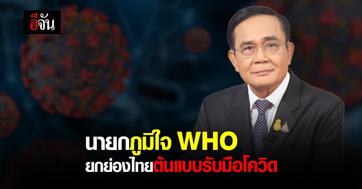 พล.อ.ประยุทธ์ ภูมิใจ องค์กรอนามัยโลก (WHO) ยกไทยเป็นต้นแบบโควิด