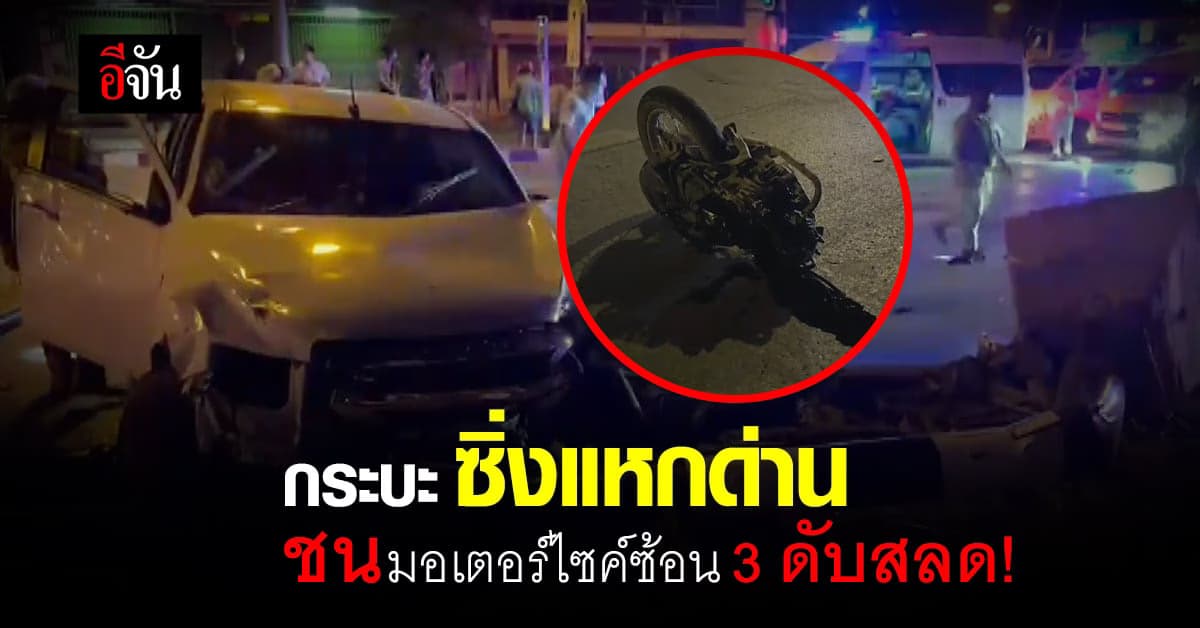 กระบะซิ่งแหกด่าน ชน มอไซค์ซ้อน 3 รถขาดครึ่ง ดับสลด 3 ราย!