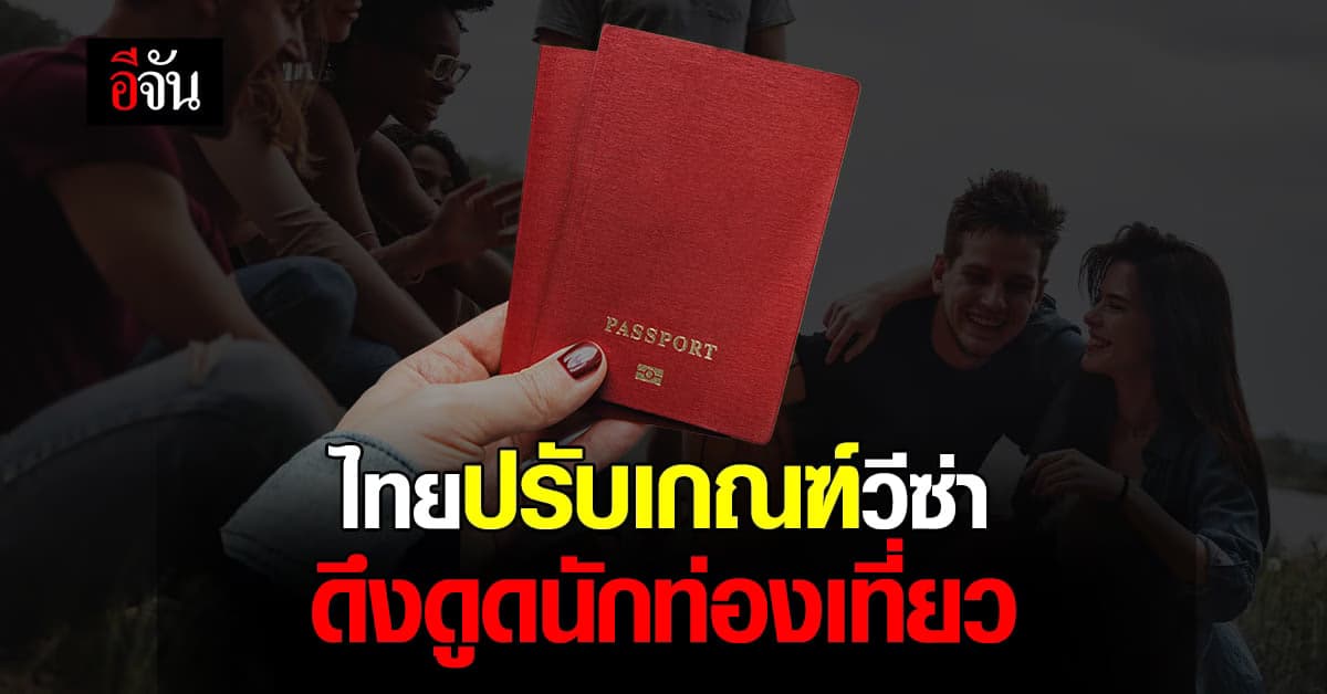 ครม. ปรับเกณฑ์ วีซ่า ระยะยาว ดึงชาวต่างชาติ ศักยภาพสูง 4 กลุ่มเป้าหมาย