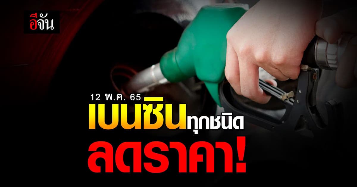 เฮ ! พรุ่งนี้ 12 พ.ค.65 เวลา 05.00 น. เบนซิน ลดราคา