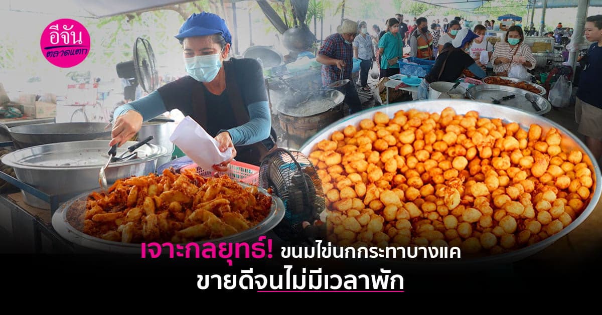 เจาะลึกกลยุทธ์ ขนมไข่นกกระทา ชื่อดังย่านบางแค ขายดีมากจนไม่มีเวลาพัก