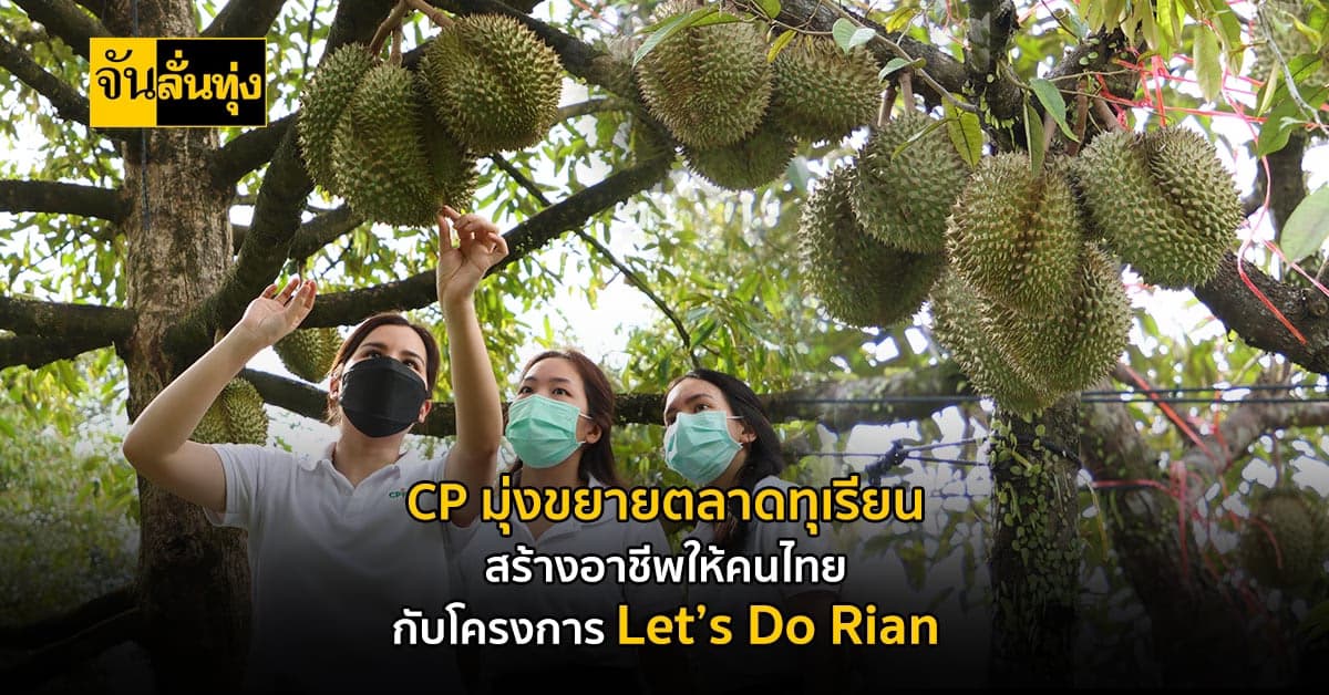 CP มุ่งขยายตลาดทุเรียน สร้างอาชีพให้คนไทย กับโครงการ Let’s Do Rian