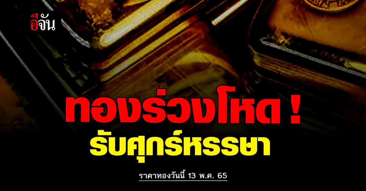 ราคาทองวันนี้ 13 พ.ค. 65 ลงโหด ร่วงฮวบ เปิดตลาดทอง วันศุกร์