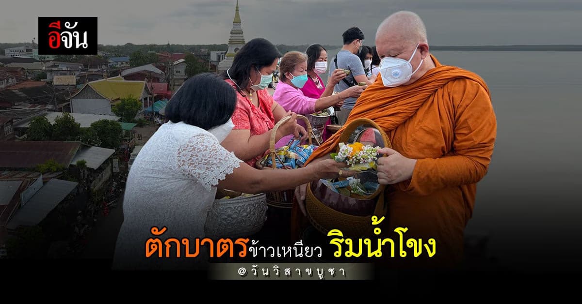 หนองคาย ร่วมตักบาตรข้าวเหนียว ภิกษุ สามเณร ริมน้ำโขง ในวันวิสาขบูชา