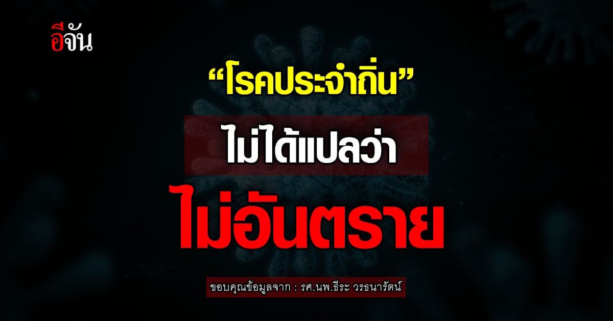หมอธีระ ย้ำ! คำว่าโรคประจำถิ่น ไม่ได้แปลว่าไม่อันตราย ไม่รุนแรง