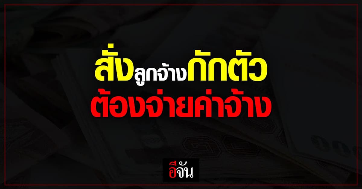 ก.แรงงาน ยืนยัน ลูกจ้างถูกกักตัว เพราะติดโควิด ต้องได้รับค่าชดเชย