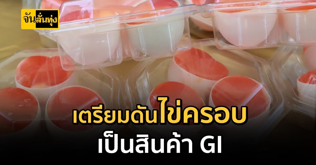 สงขลา เตรียมดัน ไข่ครอบ เป็นสินค้า GI ตัวใหม่