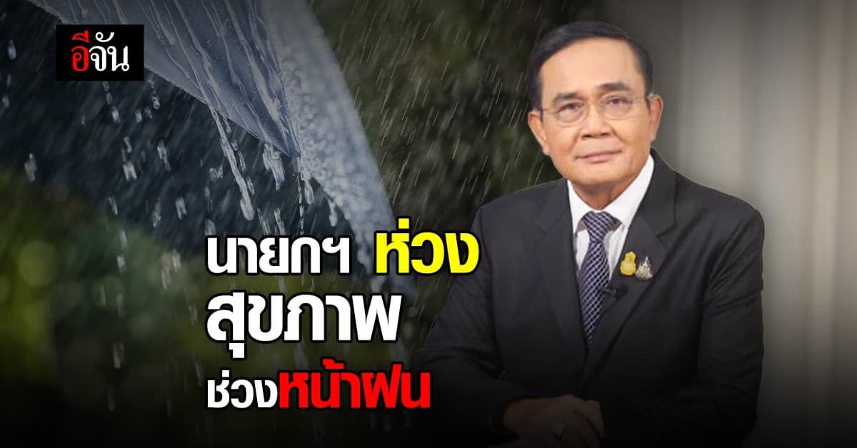 นายกฯ ห่วงสุขภาพประชาชน ช่วงหน้าฝน เสี่ยงโรคและโควิด แนะดูแลสุขภาพ