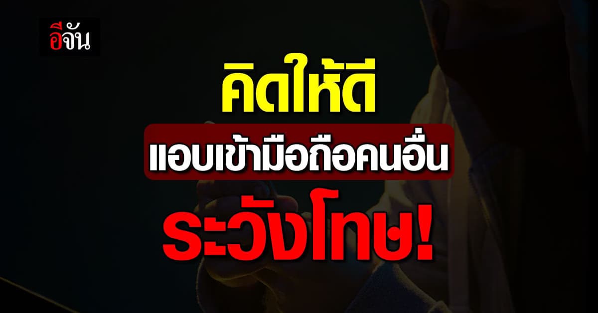 กรมสอบสวนกลาง เตือน อย่าหาทำแอบเข้า โทรศัพท์ ผู้อื่น