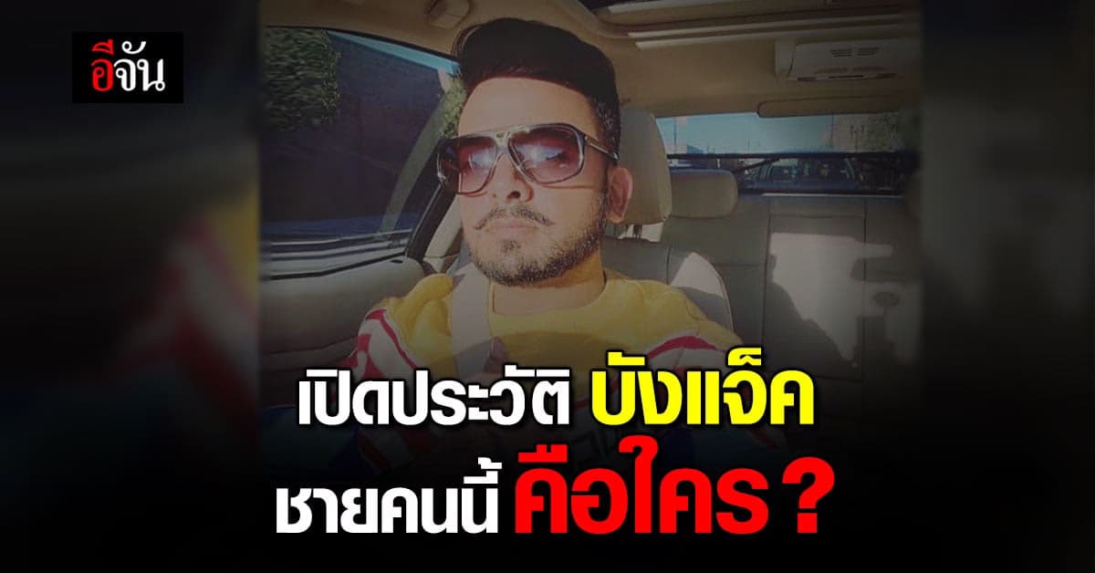 เปิดประวัติ บังแจ็ค ส่องที่มา เขาคือใคร? กับวีรกรรมที่สุดจัด