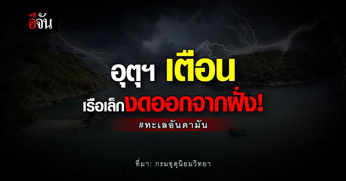 กรมอุตุนิยมวิทยา ประกาศเตือนภัย ทะเลอันดามัน : เรือเล็กงดออกจากฝั่ง