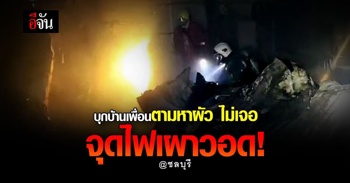 สาวฉุน! บุกบ้านเพื่อนตามหาผัวไม่เจอ จุดไฟเผาวอด