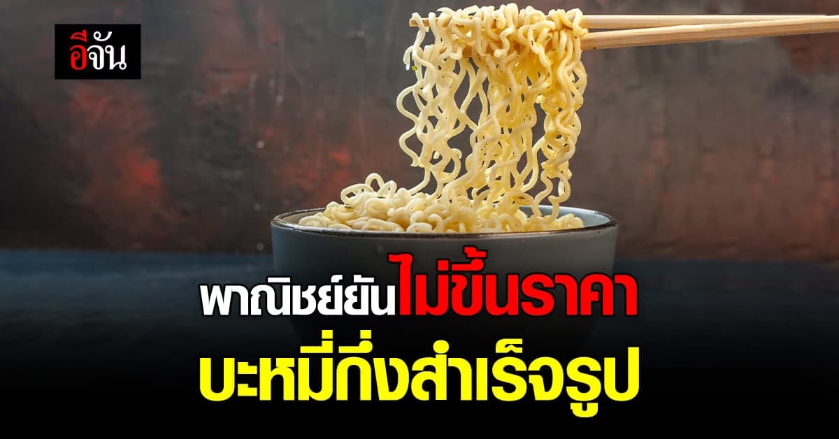 พาณิชย์ ยังไม่ให้ปรับขึ้นราคา ขายปลีก บะหมี่กึ่งสำเร็จรูป