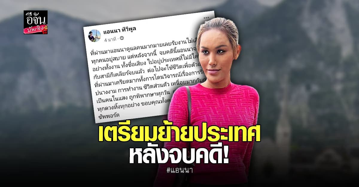 แอนนา ลั่น! หลังจบคดี เตรียมย้ายไปอยู่ประเทศที่ไม่มีใครรู้จัก