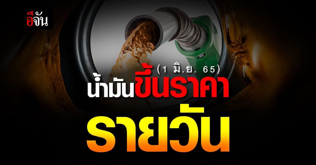 ราคาน้ำมัน 1 มิ.ย. 65 เวลา 05.00 น. เบนซิน ขึ้น 80 สต.
