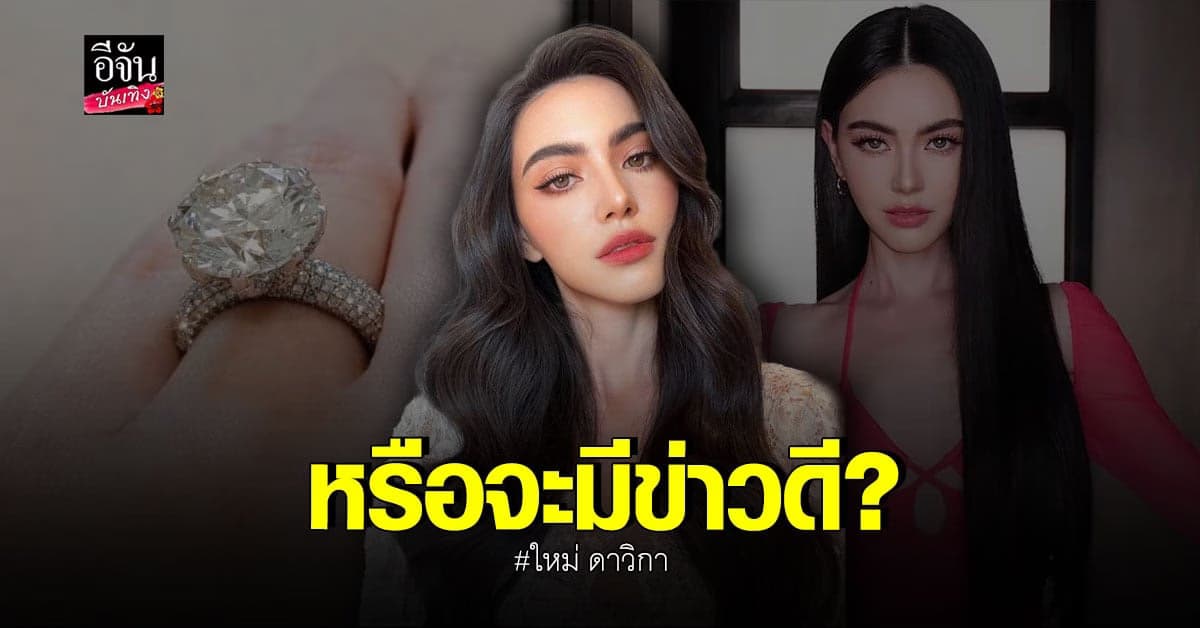 เอ๊ะยังไง? ใหม่ ดาวิกา โชว์แหวนเพชรเม็ดโตที่นิ้วนางข้างซ้าย