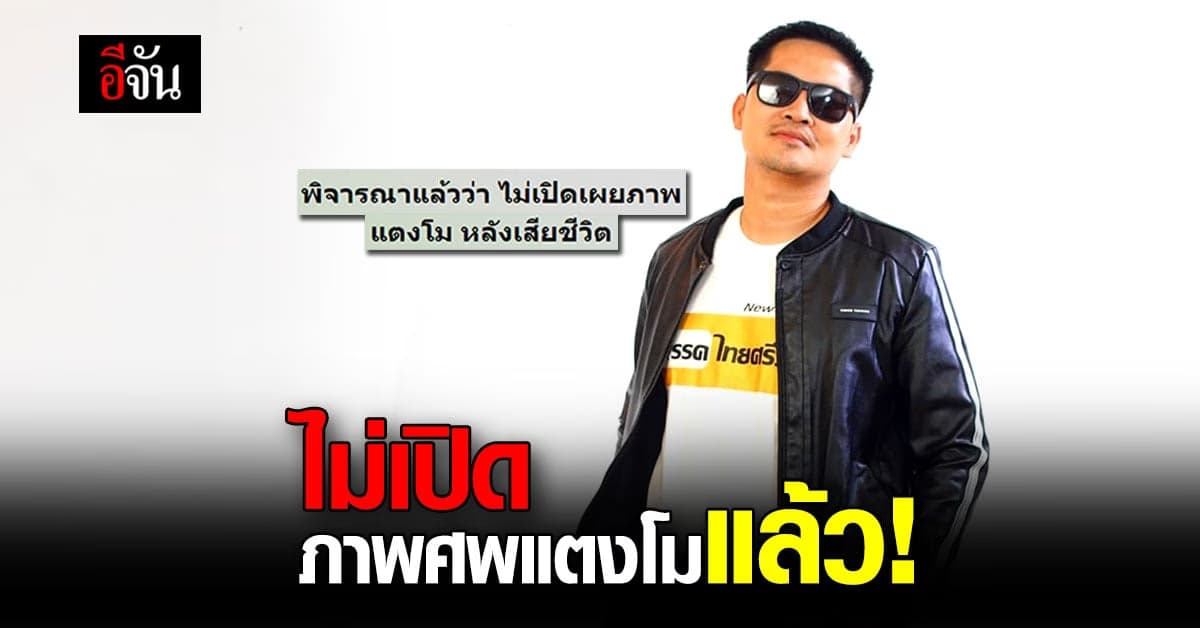 ส.ส.เต้ กลับลำ! ไม่เปิดเผยภาพศพแตงโมแล้ว