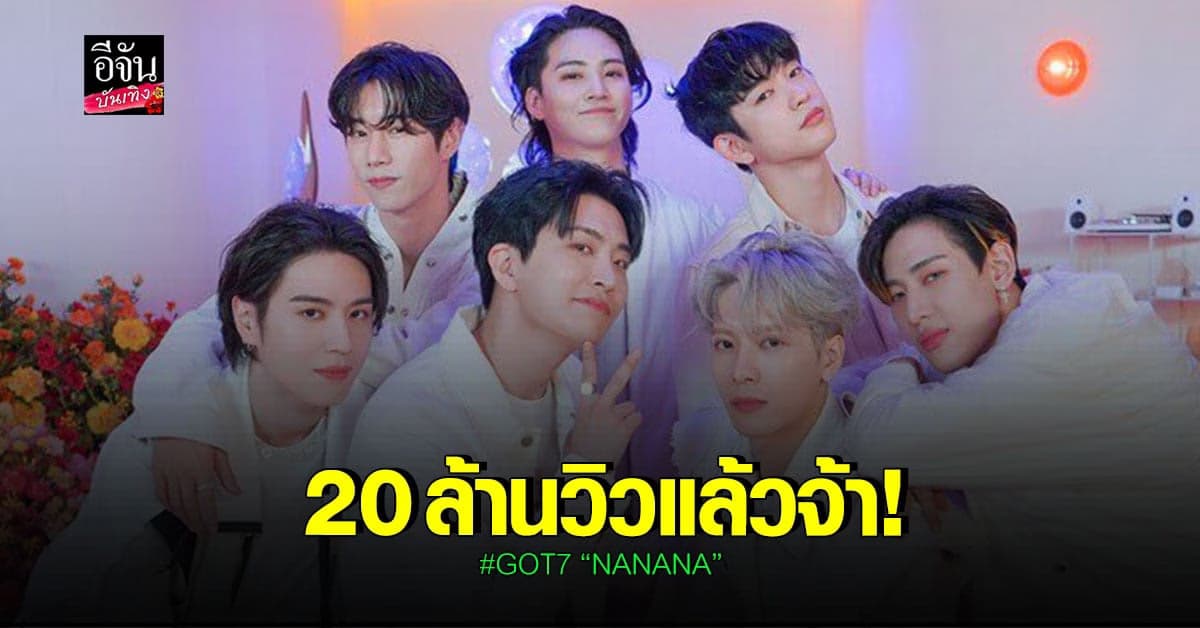 อากาเซ่เฮลั่น! ซิงเกิล NANANA ของ GOT7 ทะยานถึง 20 ล้านวิวแล้ว