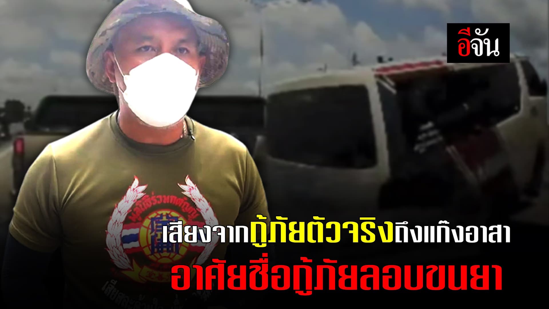 🎬 เสียงจากกู้ภัยตัวจริง ถึงแก๊งอาสา อาศัยชื่อกู้ภัยลอบขนยา