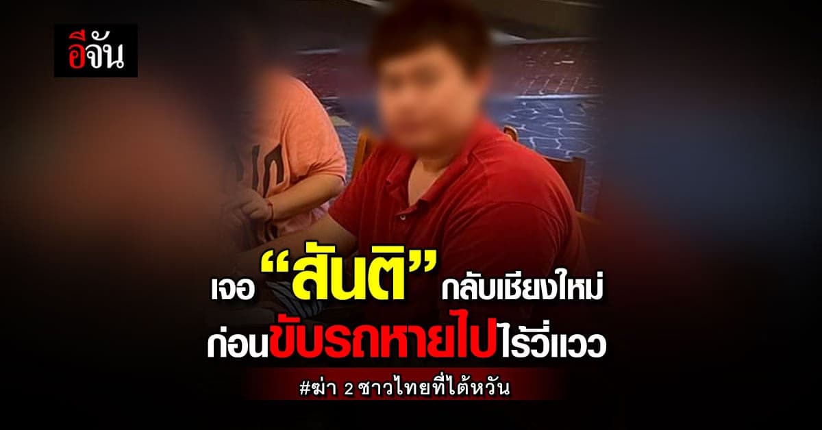 พบ “สันติ” กลับบ้านเชียงใหม่ ยืมรถพ่อขับหายตัวไป