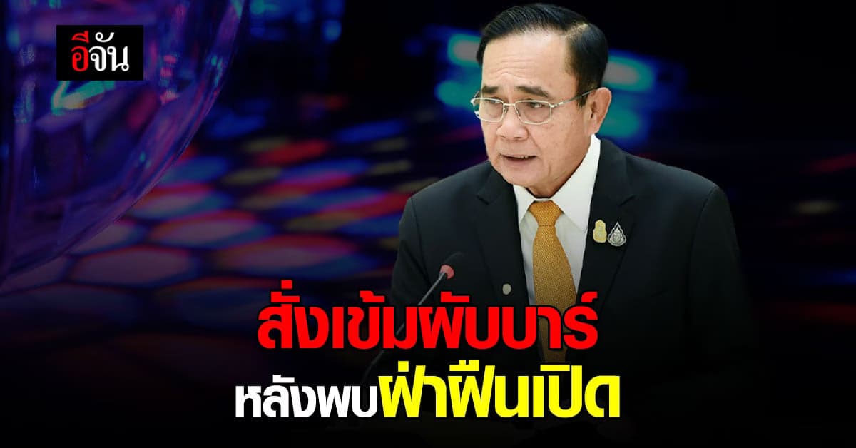 นายกฯ สั่งตรวจเข้ม ผับ บาร์ หลังพบฝ่าฝืนเปิด ขอประชาชนช่วยสอดส่อง