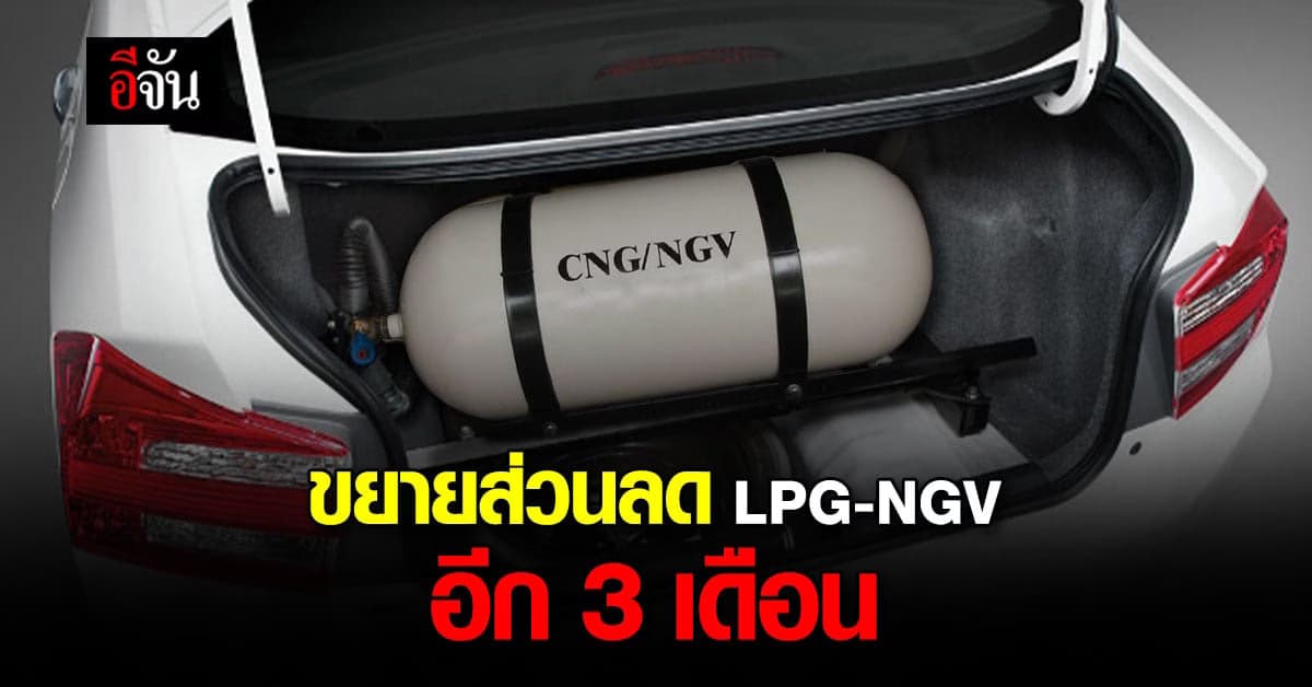 ครม. ขยายส่วนลด LPG NGV เฉพาะกลุ่มเป้าหมายอีก 3 เดือน ถึง ก.ย. 65