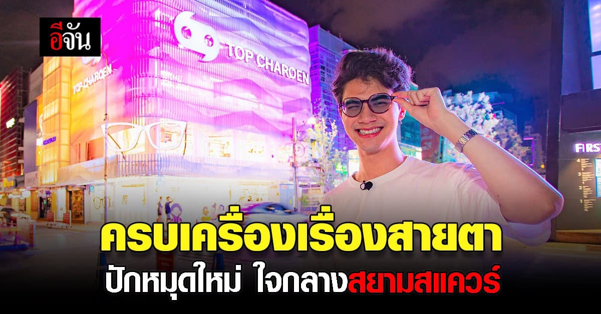 ปักหมุด พื้นที่ใจกลาง สยามสแควร์ เปิดตัว แว่นท็อปเจริญแฟล็กชิปสโตร์