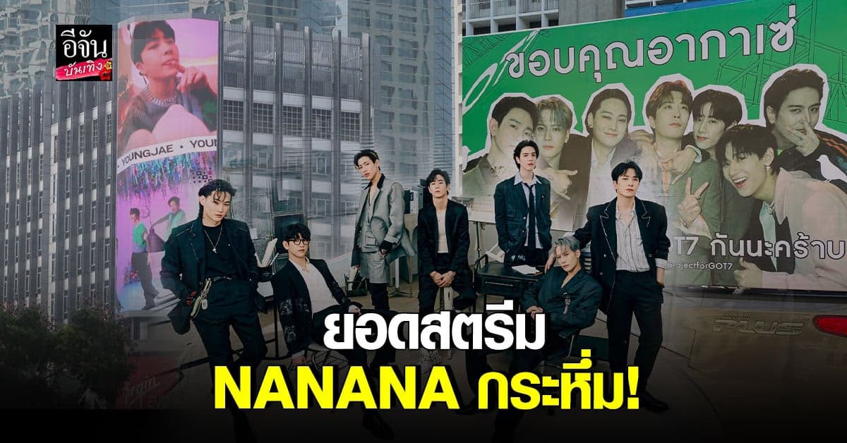 อากาเซ่ไทยทำยอดสตรีม NANANA กระหึ่ม ทำหนุ่มๆ GOT7 ปรากฏตัวทั่ว กทม.