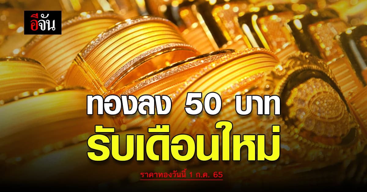 ราคาทองคำวันนี้ 1 ก.ค. 65 ประเดิมเดือนใหม่ทอง ปรับลง 50 บาท