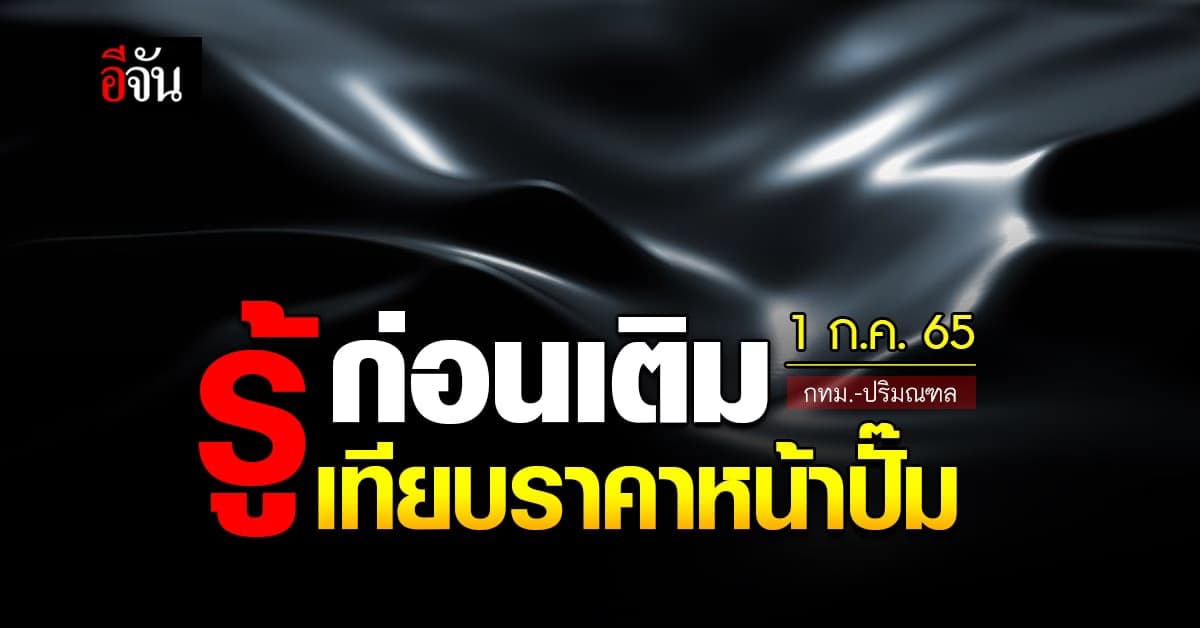 ราคาน้ำมันวันนี้ ศุกร์ 1 กรกฎาคม 2565 หน้าปั๊ม กทม. และปริมณฑล