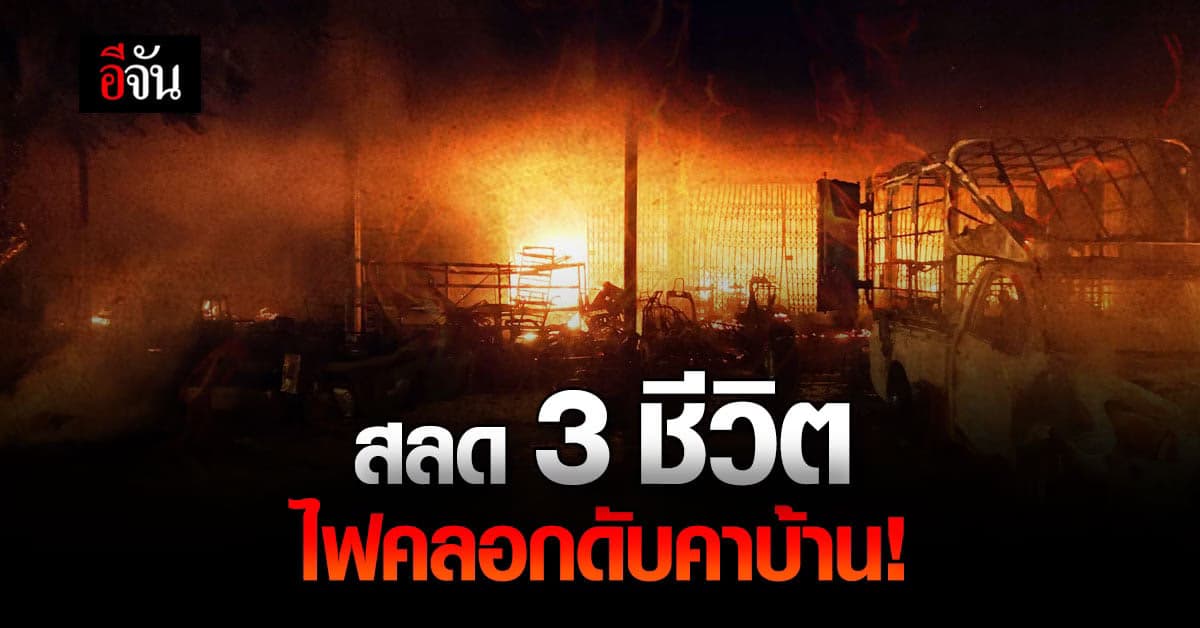 สลดไฟไหม้ 3 ชีวิต เจอไฟคลอก ดับคาบ้าน!