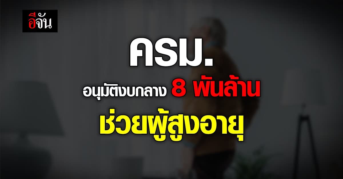 ครม. อนุมัติงบกลาง 8 พันล้าน ช่วย ผู้สูงอายุ รายละ 100-250 บาท