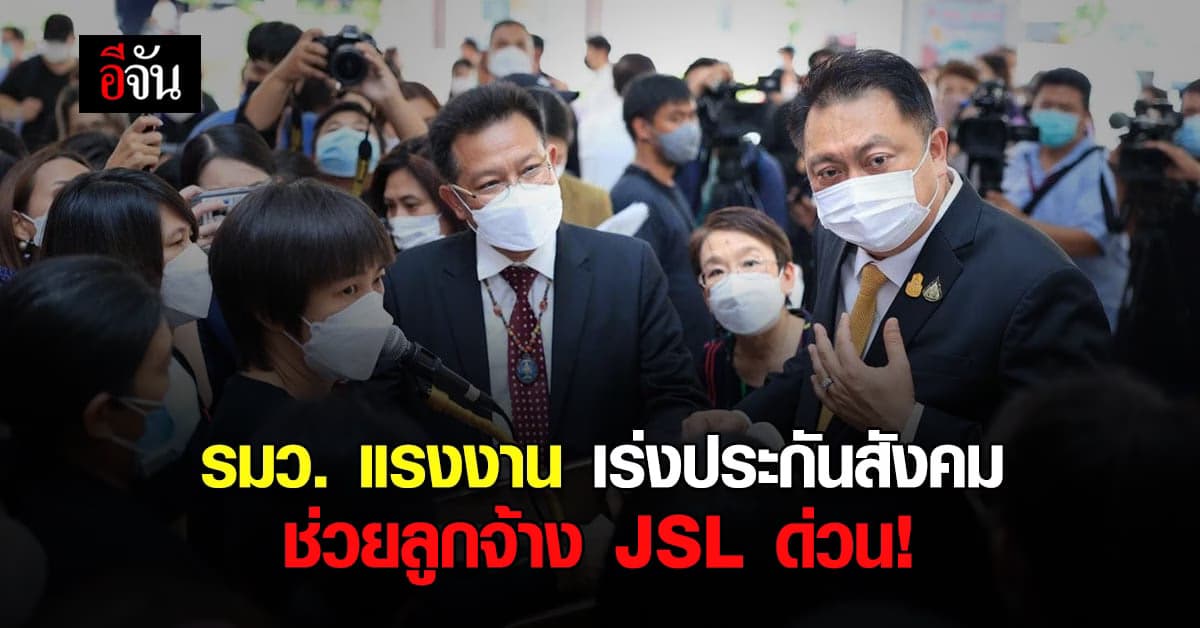 รมว.สุชาติ สั่ง ประกันสังคม รุดช่วยเหลือลูกจ้าง บริษัท JSL ถูกเลิกจ้าง