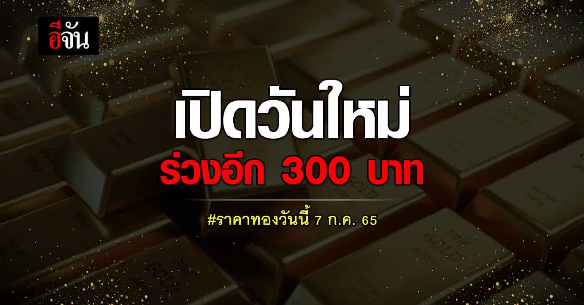 ราคาทองคำวันนี้ 7 ก.ค. 65 อุต๊ะ! เทพรวดอีก 300 บาท