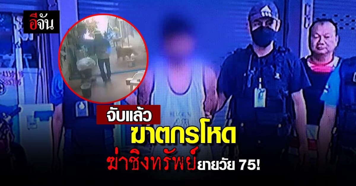 รวบแล้ว ฆาตกร ฆ่าชิงทรัพย์ กระหน่ำแทงยายวัย 75 ดับคาบ้าน!