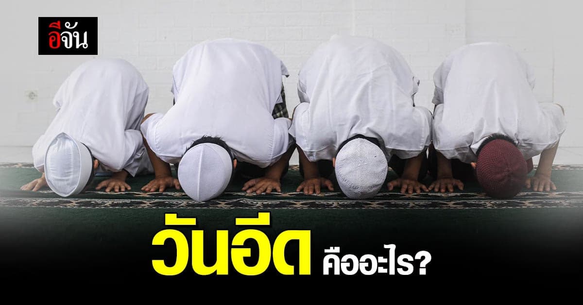 ไขข้อสงสัย วันอีด ในศาสนาอิสลาม คืออะไร อีจันมีคำตอบ