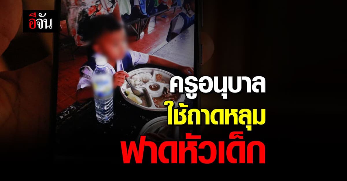 ครูอนุบาล ร.ร.แห่งหนึ่งใน จ.บุรีรัมย์ ใช้ถาดหลุม ฟาดหัวเด็ก