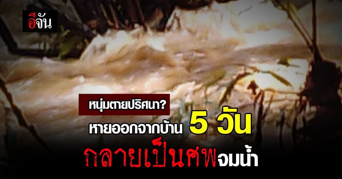 น้าร้อง หลายชายหายจากบ้าน 5 วันก่อนพบเป็นศพจมน้ำ