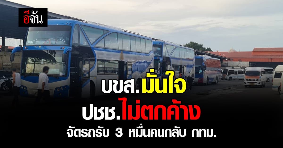 บขส. มั่นใจประชาชนไม่ตกค้าง จัดรถรับ 3 หมื่นคนกลับ กทม.