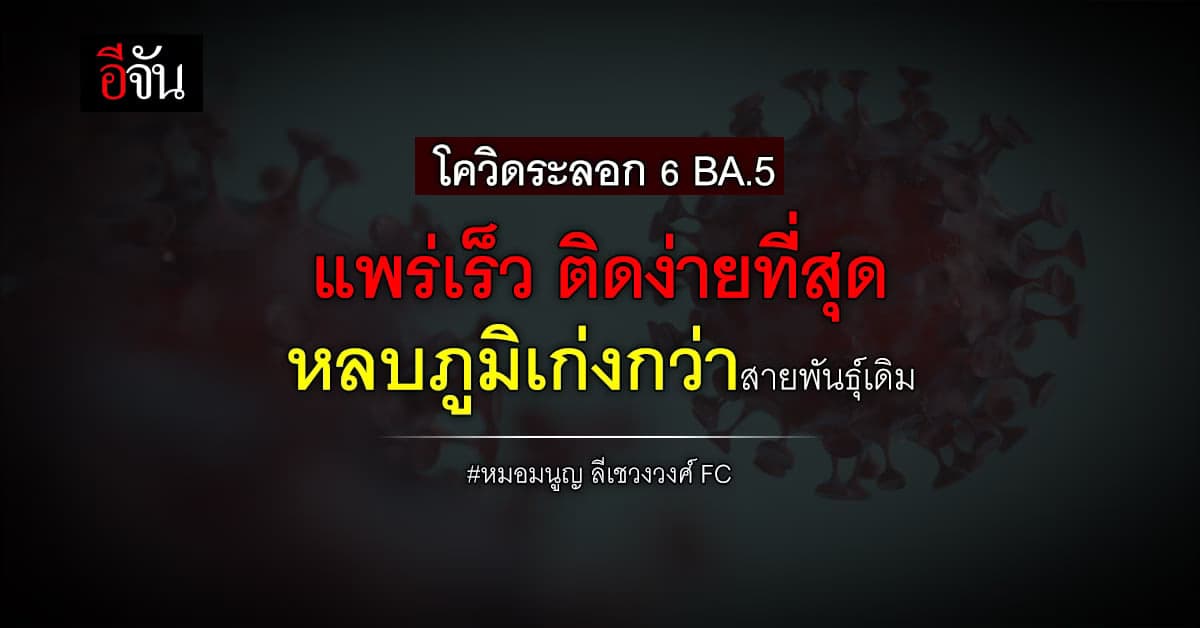 หมอมนูญชี้ โควิดระลอก 6 สายพันธุ์ BA.5 แพร่เร็ว ติดง่าย หลบภูมิเก่ง!
