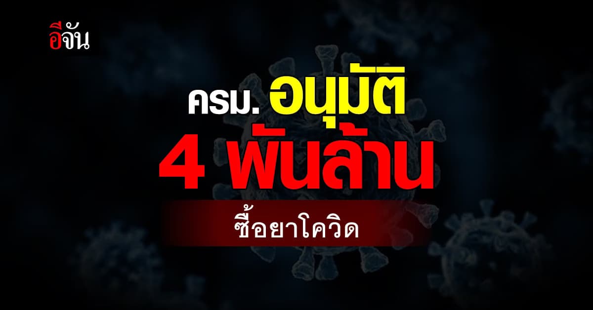 ครม. อนุมัติ 4 พันล้านบาท จัดหายาโควิด ช่วง ก.ค. ถึง ก.ย. 65