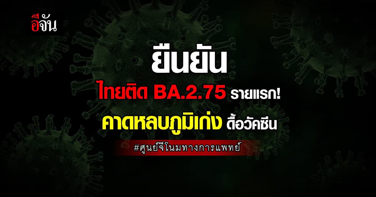 ไทยติด BA.2.75 รายแรก! คาดหลบภูมิเก่ง ดื้อวัคซีน