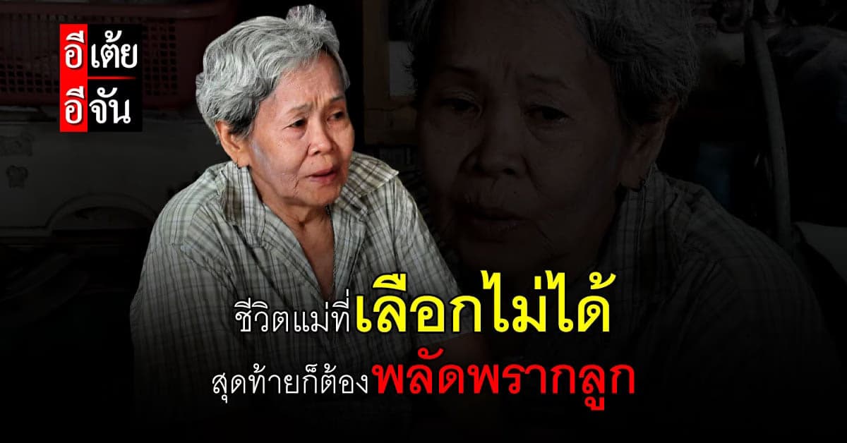 อีเต้ยเปิดใจ คุยถึงชีวิตของยายประชุม พลัดพรากลูก 51 ปี