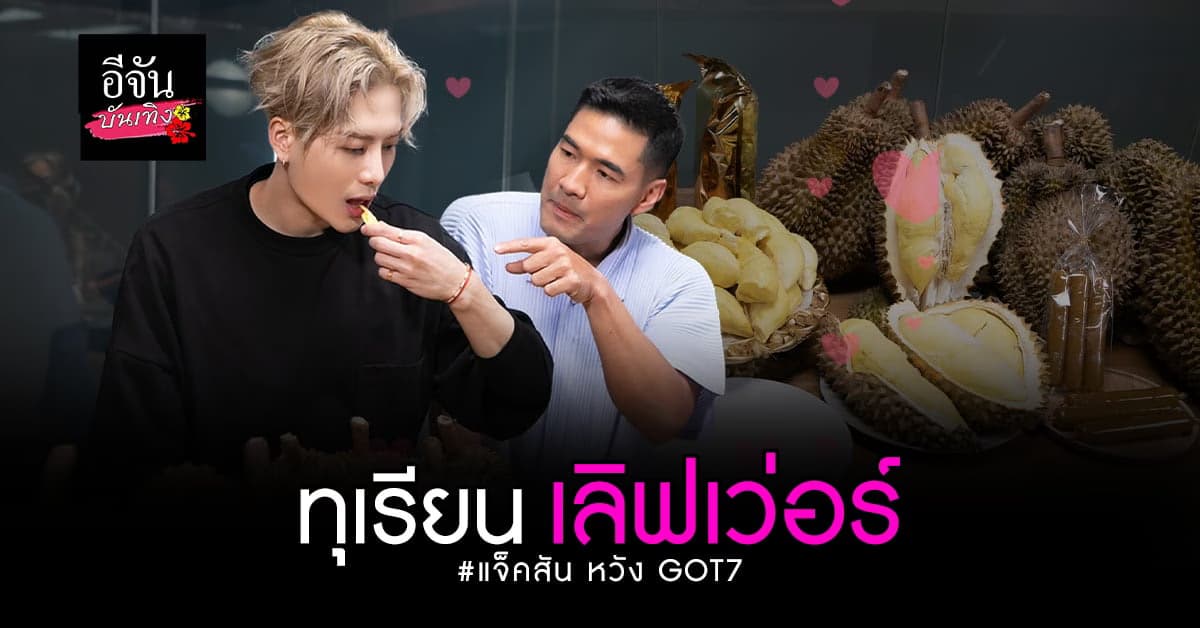 สานฝัน แจ็คสัน หวัง GOT7 ด้วยของโปรด ทุเรียน 100 โล