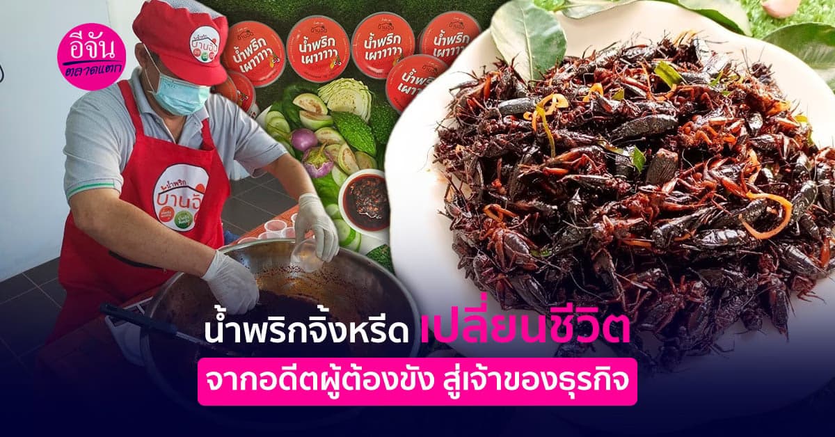 น้ำพริกบ้านฉัน เปลี่ยนอดีตผู้ต้องขังสู่เจ้าของธุรกิจน้ำพริกจิ้งหรีด