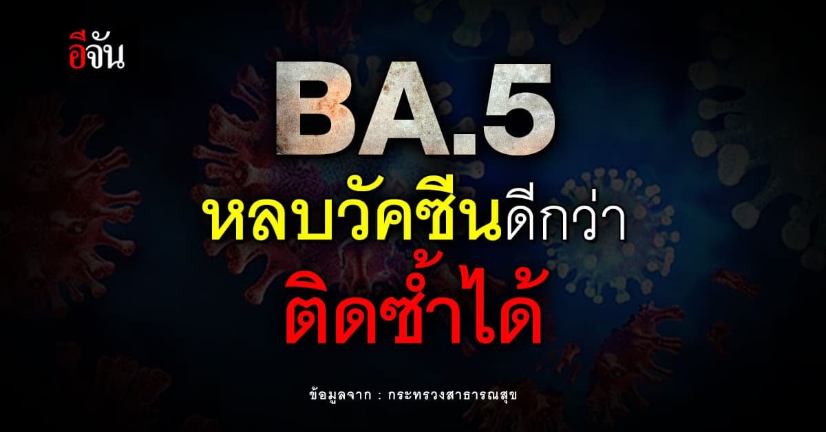 สธ. เผย โควิด BA.5 หลบวัคซีนดีกว่า ทำติดเชื้อซ้ำได้ ต้องฉีดเข็มกระตุ้น