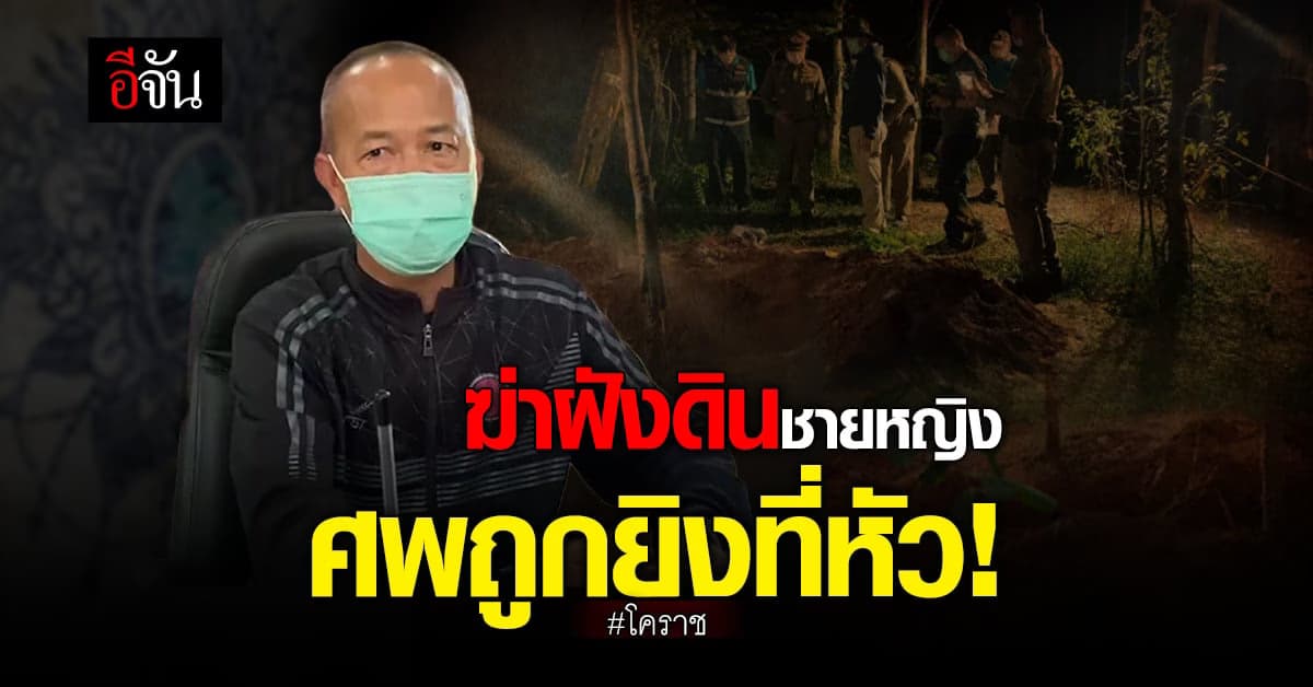รู้แล้ว! สองชายหญิงถูกฆ่าฝังดิน ที่นครราชสีมา ตายเพราะอะไร?